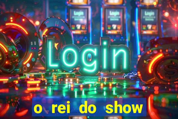 o rei do show filme completo dublado topflix